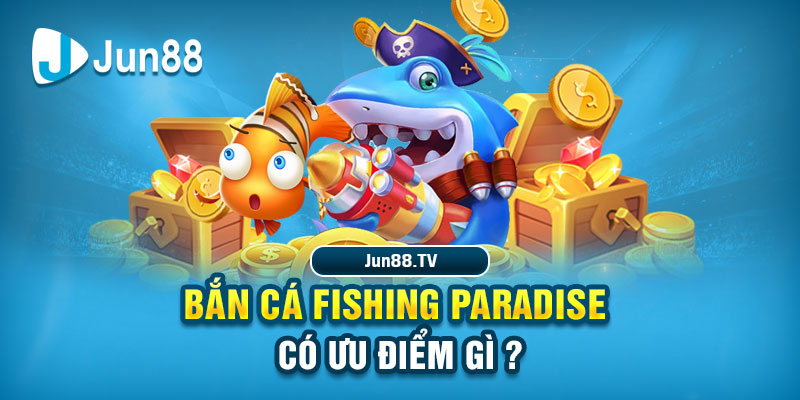 Bắn cá Fishing Paradise: Trò chơi hấp dẫn nhất năm 2025 Ưu điểm trong Bắn cá Fishing Paradise